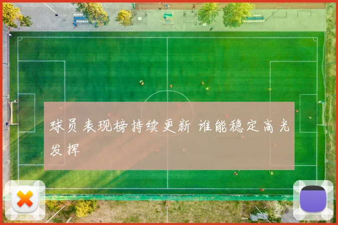球员表现榜持续更新 谁能稳定高光发挥