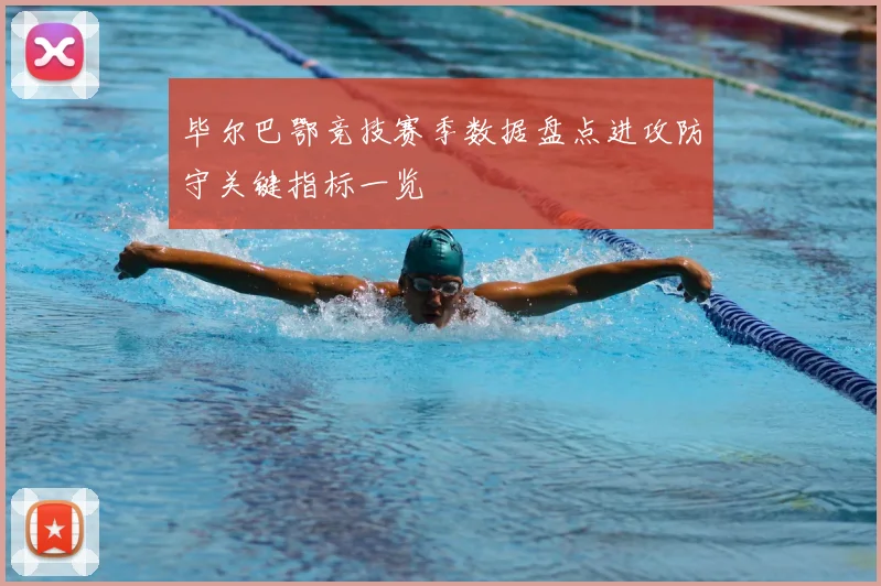 毕尔巴鄂竞技赛季数据盘点进攻防守关键指标一览